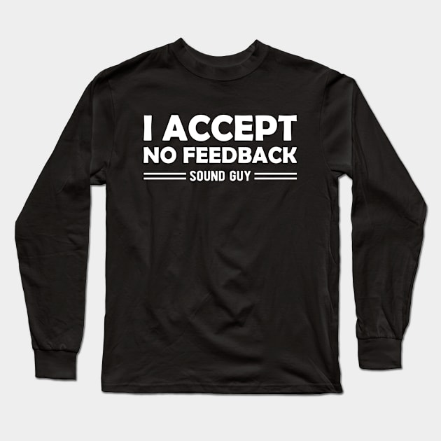 Sound Guy - I accept no feedback Long Sleeve T-Shirt by KC Happy Shop